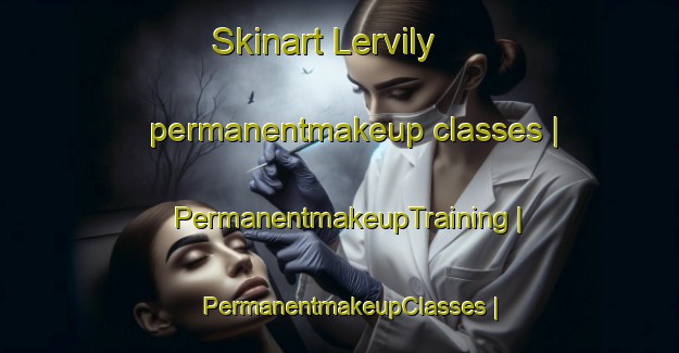 Skinart Lervily permanentmakeup classes | PermanentmakeupTraining | PermanentmakeupClasses | SkinartTraining-France